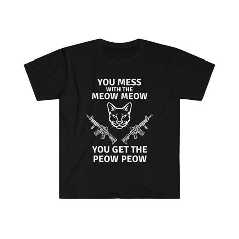 You Mess With The Meow Meow You Get The Peow Peow Shirt Etsy
