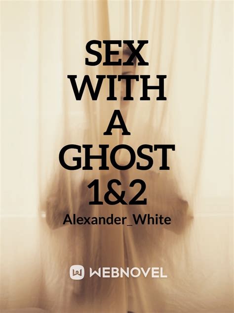 Read Sex With A Ghost 1and2 Alexander White Webnovel