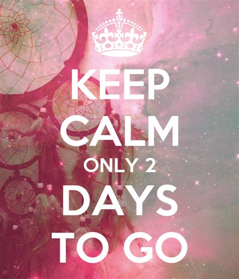 Keep Calm Only 2 Days To Go Poster Mahnoor Keep Calm O Matic