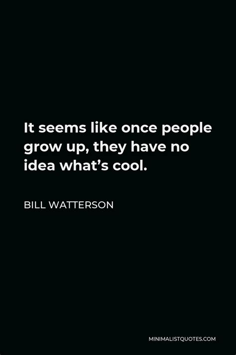 Bill Watterson Quote It Seems Like Once People Grow Up They Have No