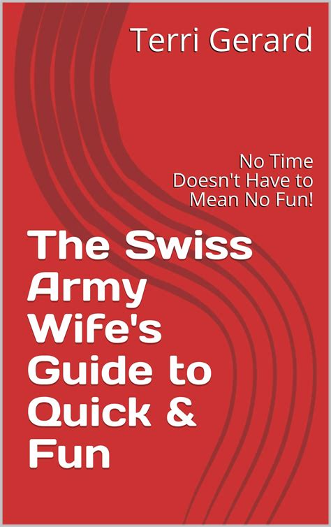 The Swiss Army Wifes Guide To Quick And Fun No Time Doesnt Have To Mean No Fun By Terri Gerard