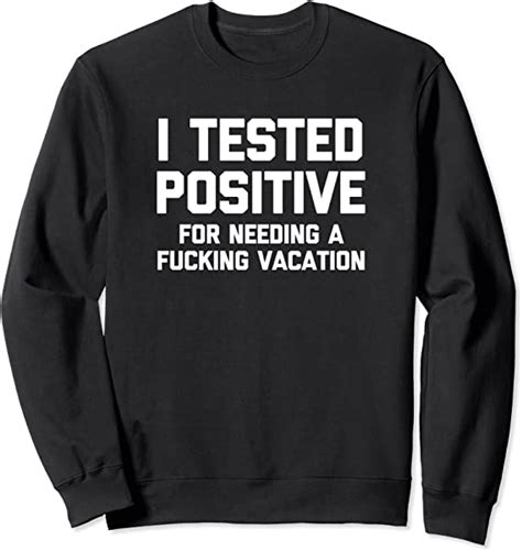 I Tested Positive For Needing A Fucking Vacation Funny Sweatshirt