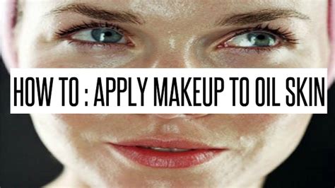 How To Apply Makeup To Oily Skin And Make It Last All Day How To