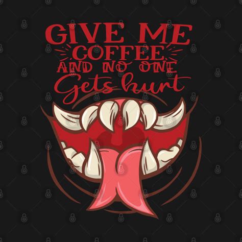 Give Me Coffee And No One Gets Hurt Coffee Addicts T Shirt Teepublic