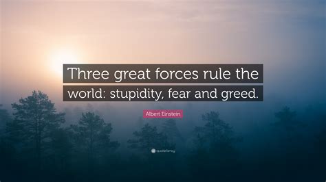 Here are 10 of his quotes that have stood the test of. Albert Einstein Quote: "Three great forces rule the world ...