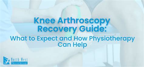 Knee Arthroscopy Recovery Guide What To Expect And How Physiotherapy