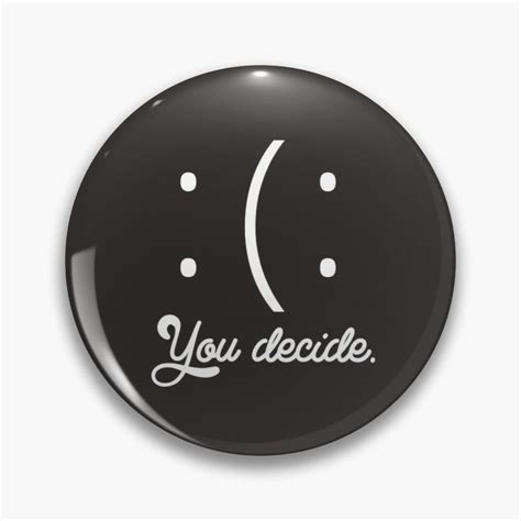 My Mood You Decide Pin By Chasingsunrise My Mood Mood Buttons Pinback