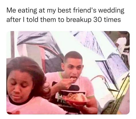 me eating at my best friend s wedding after i told them to breakup 30 times pictures photos