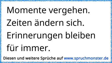 Zeiten ändern sich Momente vergehen Und Erinnerungen bleiben Spruchmonster de