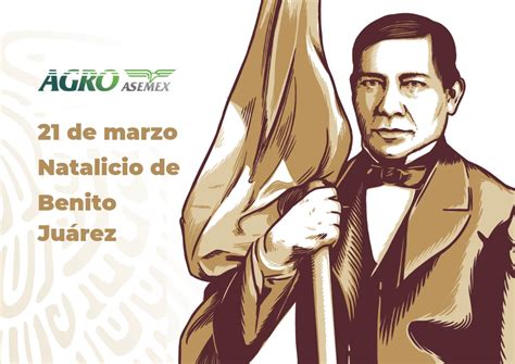 213° Aniversario Del Natalicio De Benito Juárez Agroasemex Sa