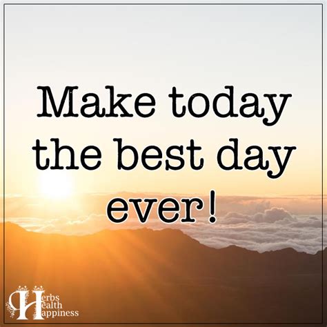 Make Today The Best Day Ever ø Eminently Quotable Inspiring And