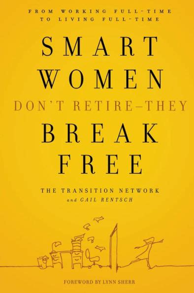 Smart Women Dont Retire They Break Free From Working Full Time To