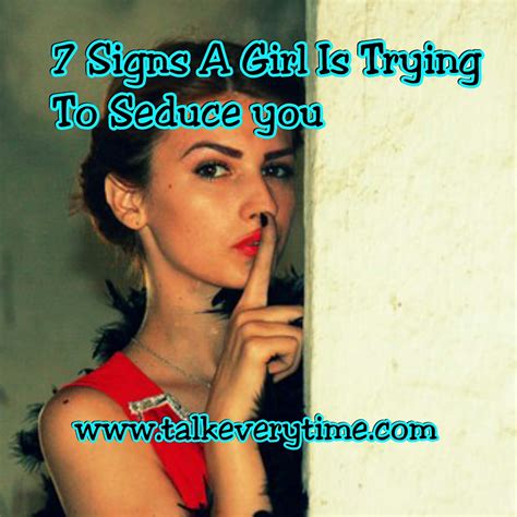 7 signs that a girl is trying to seduce you talk everytime