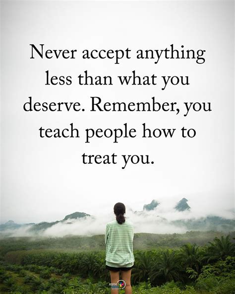Never Accept Anything Less Than What You Deserve Remember You Teach