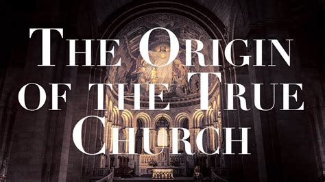 The Origin Of The True Church Youtube