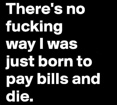 living to pay bills truth sayings funny
