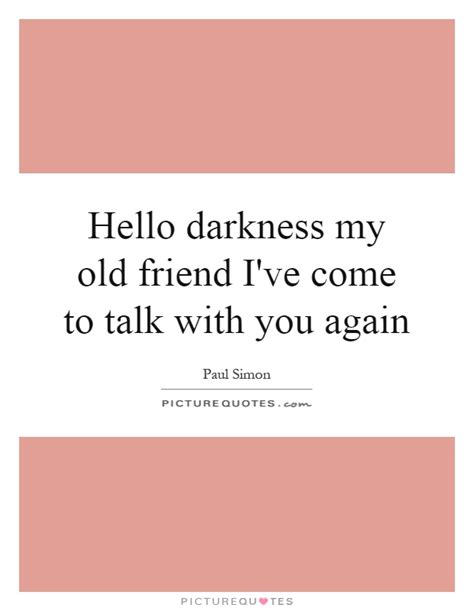 Hello Darkness My Old Friend Ive Come To Talk With You Again Picture Quotes