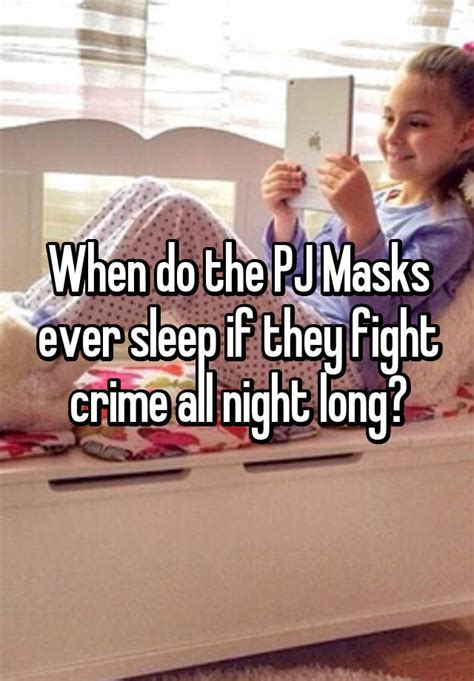 When Do The Pj Masks Ever Sleep If They Fight Crime All Night Long