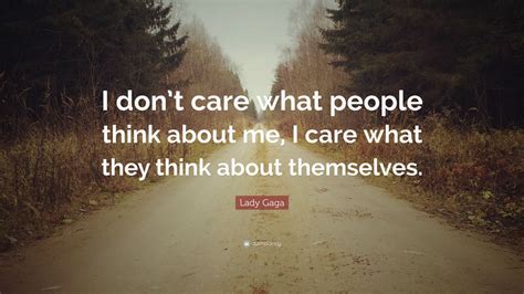 50 i dont care quotes for your current mood february 2019. Lady Gaga Quote: "I don't care what people think about me ...