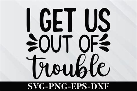 I Get Us Out Of Trouble Svg Graphic By Designsquare · Creative Fabrica