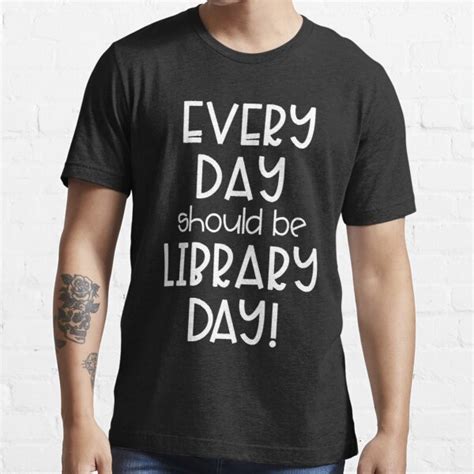 Every Day Should Be Library Day T Shirt For Sale By Librariantees