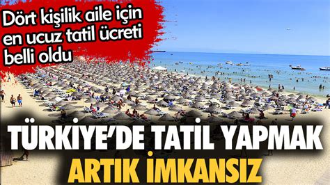 Dört kişilik aile için en ucuz tatil ücreti belli oldu Türkiye de