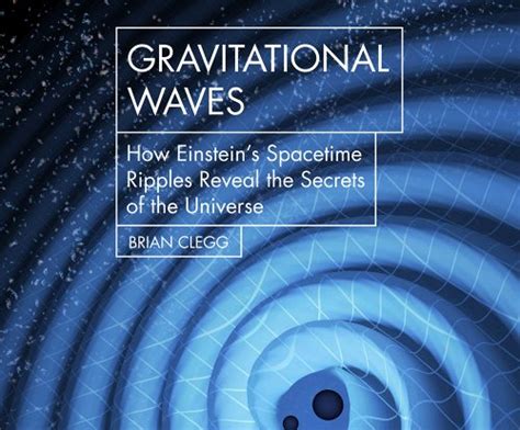 Gravitational Waves How Einsteins Spacetime Ripples Reveal The
