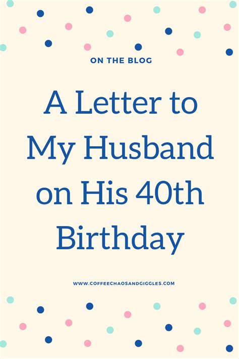 This can make it hard to write the right birthday message for any 40 year old. A Letter to My Husband on His 40th Birthday - Coffee Chaos ...