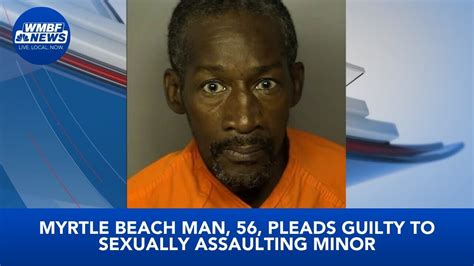 Myrtle Beach Man 56 Pleads Guilty To Sexually Assaulting Minor Youtube