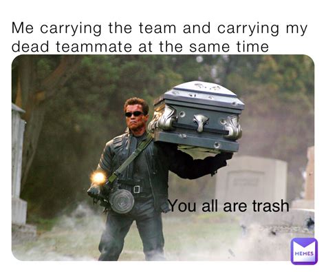 Me Carrying The Team And Carrying My Dead Teammate At The Same Time You