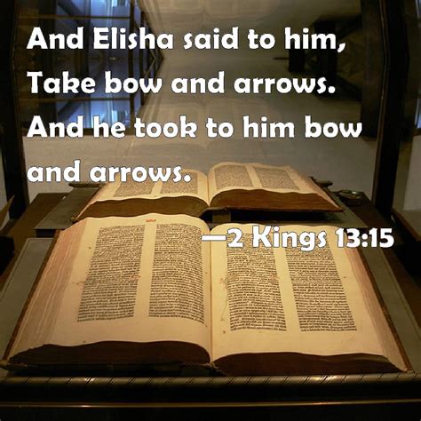 2 Kings 1315 And Elisha Said To Him Take Bow And Arrows And He Took