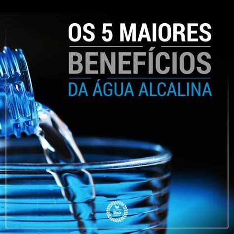 Os 5 Maiores Benefícios Da Água Alcalina Eu Quero Mais Saúde