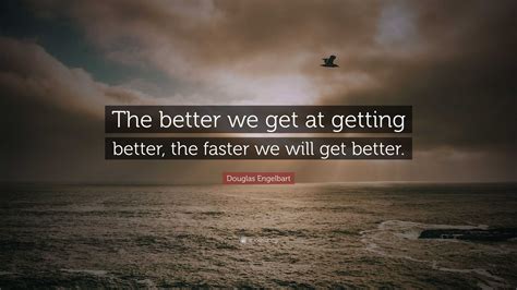Douglas Engelbart Quote “the Better We Get At Getting Better The