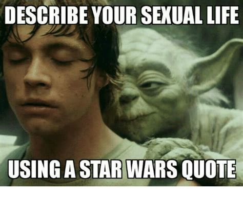 DESCRIBE YOUR SEXUAL LIFE USING A STAR WARS QUOTE Meme On ME ME