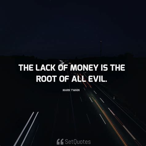 Check spelling or type a new query. The lack of money is the root of all evil - SetQuotes