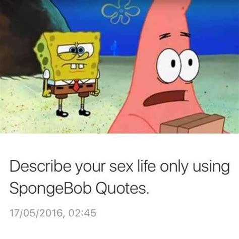 describe your sex life only using spongebob quotes ifunny