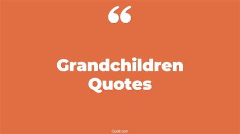 189 Tremendous Grandchildren Quotes Great Grandchildren Love For