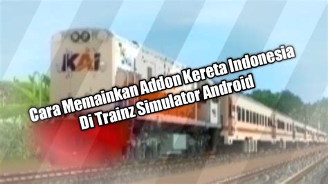 Cara Memainkan Addon Kereta Indonesia Di Trainz Simulator Android Youtube