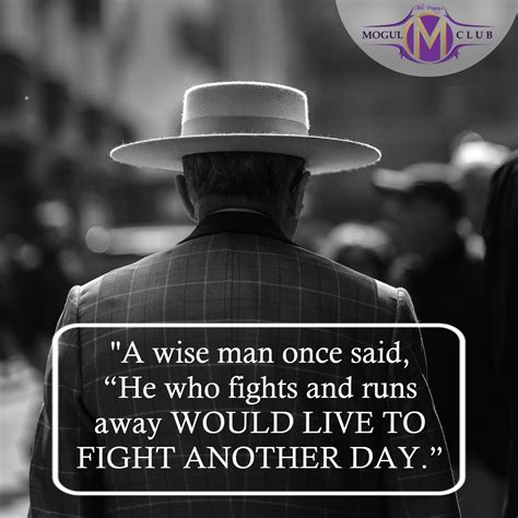 Also known as don't you know you'll live to fight another day lyrics. ''A wise man once said, "He who fights and runs away WOULD ...