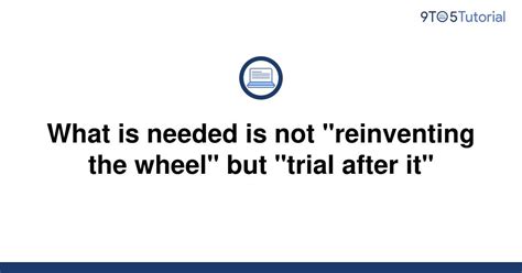 What Is Needed Is Not Reinventing The Wheel But 9to5tutorial