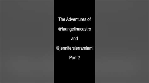 The Adventures Of Angelina Castro And Jennifer Sierra Part 2 Youtube