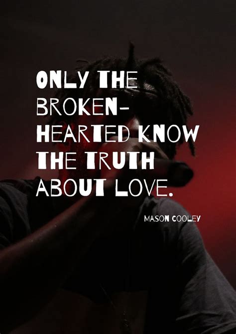 Only The Broken Hearted Know The Truth About Love By Mason Cooley Best Advice Quotes