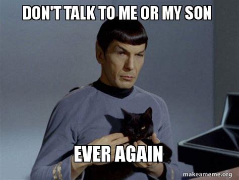 Dont Talk To Me Or My Son Ever Again Spock And Cat Meme Make A Meme