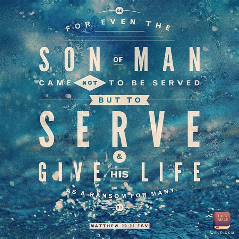 For Even The Son Of Man Came Not To Be Served But To Serve Others And