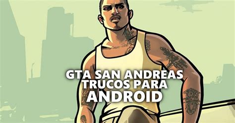 Todos Los Trucos De Gta San Andreas Para Android Liga De Gamers