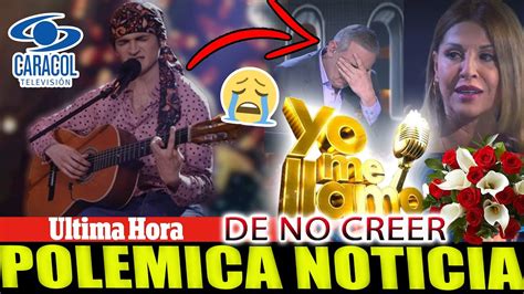 🔴 Ultima Hora Hace Unas Horas Yo Me Llamo De No Creer Mala Noticia Yeison Jimenez Cantante Youtube