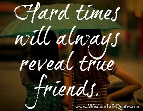 Hard Times Will Always Reveal True Friends Wisdom Life Quotes