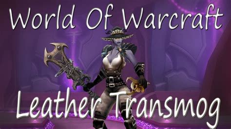 World Of Warcraft Female Leather Transmog Set Youtube