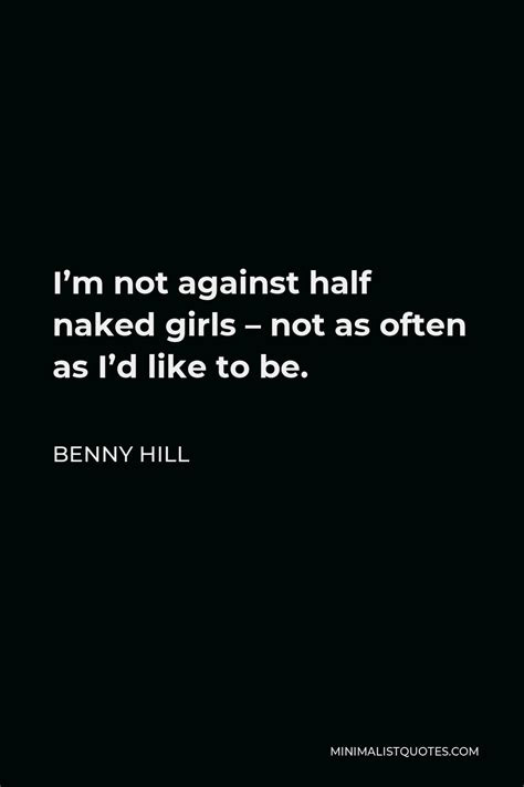 Benny Hill Quote I M Not Against Half Naked Girls Not As Often As I D Like To Be