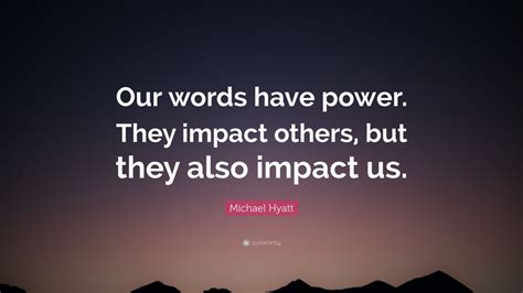 Michael Hyatt Quote Our Words Have Power They Impact Others But